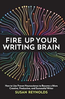 Fire Up Your Writing Brain: How to Use Proven Neuroscience to Become a More Creative, Productive, and Successful Writer by Susan Reynolds | Paperback | Language Arts & Disciplines