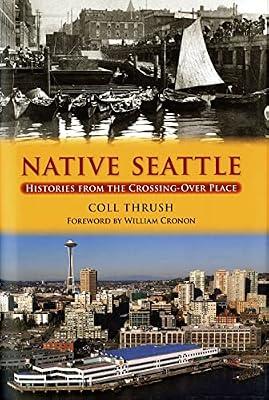 Native Seattle: Histories from the Crossing-over Place (Weyerhaeuser Environmental Books) by Thrush, Coll | Hardcover | Regional Studies