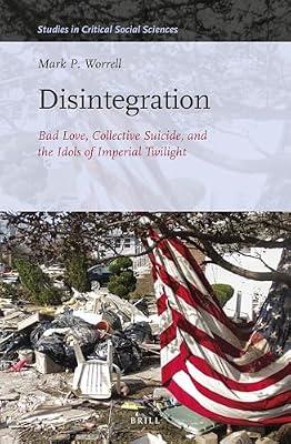 Disintegration: Bad Love, Collective Suicide, and the Idols of Imperial Twilight: 163 (Studies in Critical Social Sciences, 163) by Worrell, Mark P. | Hardcover | Social Science
