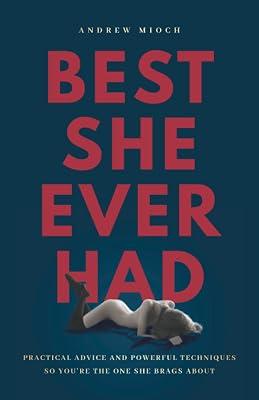 Best She Ever Had: Practical Advice and Powerful Techniques So You're the One She Brags About by Mioch, Andrew | Paperback | Sexual Behaviour 2