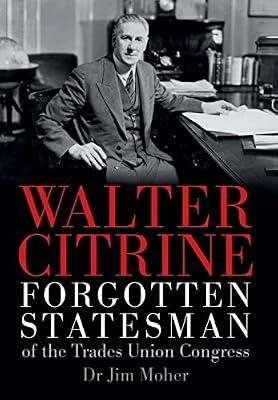 Walter Citrine: Forgotten Statesman of the Trades Union Congress by Moher, Dr Jim | Hardcover | Autobiography: Historical