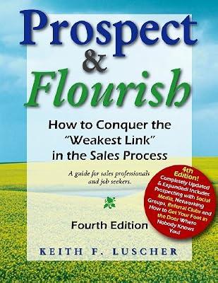 Prospect & Flourish: How to Conquer the "Weakest Link" in the Sales Process (a guide for sales professionals and job seekers) by Luscher, Keith F | Paperback | Business & Economics