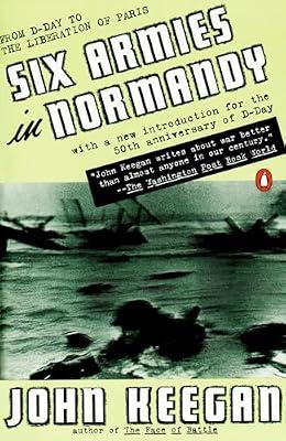Six Armies in Normandy: From D-Day to the Liberation of Paris; June 6 - Aug. 5, 1944; Revised by John Keegan | Paperback | History