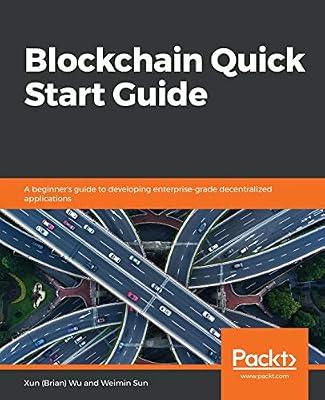 Blockchain Quick Start Guide: A beginner's guide to developing enterprise-grade decentralized applications by Wu, Xun (Brian); Sun, Weimin | Paperback | Computers