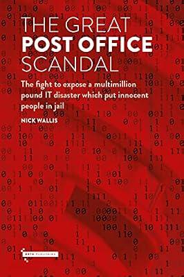 The Great Post Office Scandal: The fight to expose a multimillion pound IT disaster which put innocent people in jail by Wallis, Nick | Hardcover | True Stories