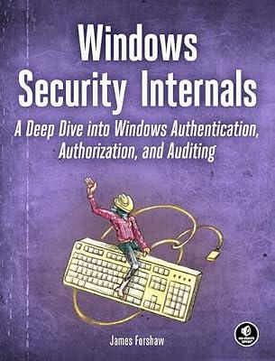 Windows Security Internals: A Deep Dive into Windows Authentication, Authorization, and Auditing by Forshaw, James | Paperback | Computers
