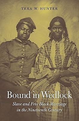 Bound in Wedlock: Slave and Free Black Marriage in the Nineteenth Century by Hunter, Tera W. | Hardcover | Ethnic Studies