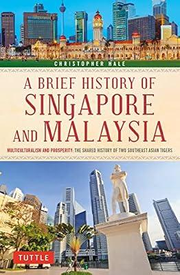 Brief History of Singapore and Malaysia: Multiculturalism and Prosperity: The Shared History of Two Southeast Asian Tigers by Hale, Christopher | Paperback | History