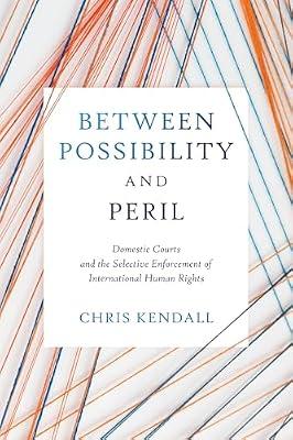 Between Possibility and Peril: Domestic Courts and the Selective Enforcement of International Human Rights (Pennsylvania Studies in Human Rights) by Kendall, Chris | Hardcover | International Human Rights Law