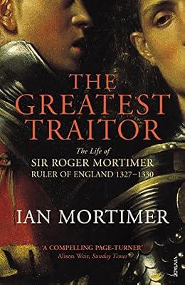 The Greatest Traitor: The Life of Sir Roger Mortimer, 1st Earl of March by Mortimer, Ian | Paperback | Biography: Historical