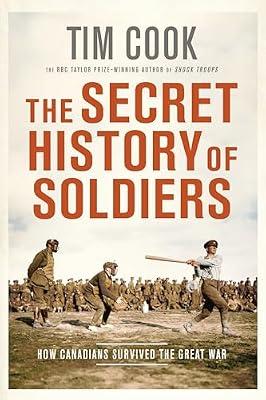 The Secret History of Soldiers: How Canadians Survived the Great War by Cook, Tim | Paperback | History