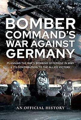 Bomber Command's War Against Germany: Planning the RAF's Bombing Offensive in WWII and its Contribution to the Allied Victory by History, An Official | Paperback | Germany