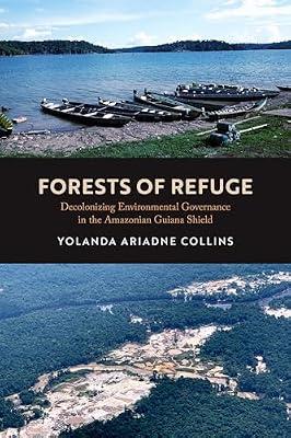 Forests of Refuge: Decolonizing Environmental Governance in the Amazonian Guiana Shield by Collins, Dr. Yolanda Ariadne | Hardcover | Conservation Of The Environment
