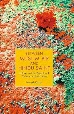 Between Muslim Pīr and Hindu Saint: Laldas and the Devotional Culture in North India by Kumar, Mukesh | Hardcover | History