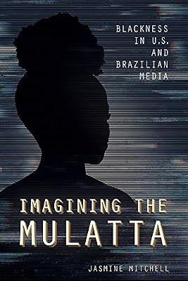 Imagining the Mulatta: Blackness in U.S. and Brazilian Media by Mitchell, Jasmine | Hardcover | Usa