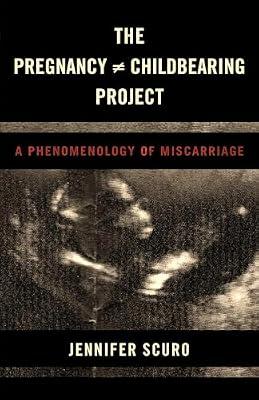 The Pregnancy Does-not-equal Childbearing Project: A Phenomenology of Miscarriage by Scuro, Jennifer | Paperback | Philosophy