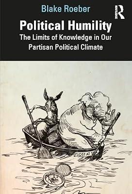 Political Humility: The Limits of Knowledge in Our Partisan Political Climate by Roeber, Blake | Paperback | Society And Culture: General