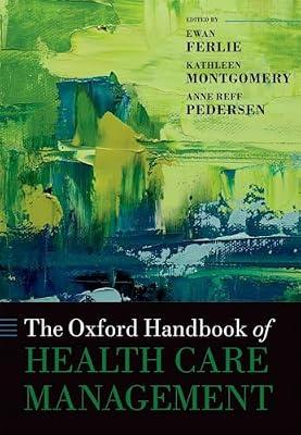 The Oxford Handbook of Health Care Management (Oxford Handbooks) by Ewan Ferlie (ed.), Kathleen Montgomery (ed.), Anne Reff Pedersen (ed.) | Hardcover | Business & Economics