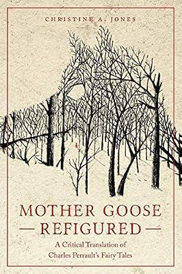 Mother Goose Refigured: A Critical Translation of Charles Perrault’s Fairy Tales (Series in Fairy-Tale Studies) by Jones, Christine A. | Paperback | Folklore