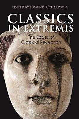Classics in Extremis: The Edges of Classical Reception (Bloomsbury Studies in Classical Reception) | Paperback | History