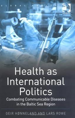Health as International Politics: Combating Communicable Diseases in the Baltic Sea Region (Global Health) by Rowe, Lars; Honneland, Geir | Hardcover | Public Health & Preventive Medicine