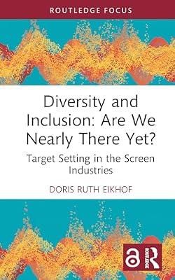 Diversity and Inclusion: Are We Nearly There Yet?: Target Setting in the Screen Industries (Routledge Research in the Creative and Cultural Industries) by Eikhof, Doris Ruth | Hardcover | The Arts: General Topics