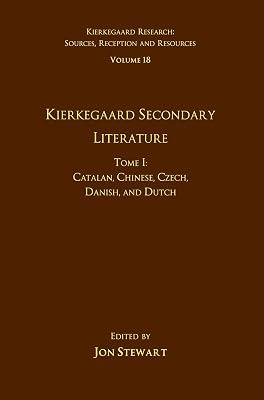 Volume 18, Tome I: Kierkegaard Secondary Literature: Catalan, Chinese, Czech, Danish, and Dutch (Kierkegaard Research: Sources, Reception and Resources) by Stewart, Jon | Hardcover | Philosophy 2