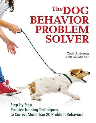 The Dog Behavior Problem Solver: Step-by-Step Positive Training Techniques to Correct More than 20 Problem Behaviors by Anderson, Teoti | Paperback | Pets