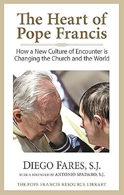 The Heart of Pope Francis: How a New Culture of Encounter Is Changing the Church and the World (Pope Francis Resource Library) by Fares, Diego | Hardcover | Roman Catholicism
