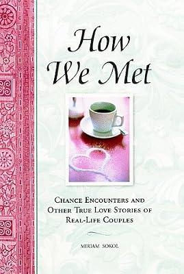 How We Met: Chance Encounters and Other True Love Stories of Real-Life Couples: Extraordinary True Love Stories of Real-life Couples by Sokol, Miriam | Hardcover | Family & Relationships