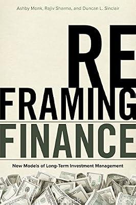 Reframing Finance: New Models of Long-Term Investment Management by Monk, Ashby; Sinclair, Duncan L.; Sharma, Rajiv | Hardcover | Business & Economics