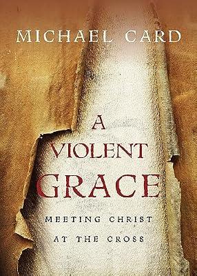 A Violent Grace: Meeting Christ at the Cross by Card, Michael | Paperback | Religion