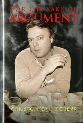 For the Sake of Argument: Essays and Minority Reports by Hitchens, Christopher | Hardcover | Politics & Government