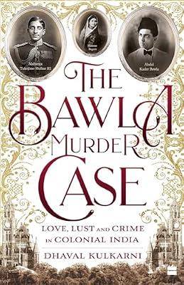 The Bawla Murder Case: Love, Lust and Crime in Colonial India by Dhaval Kulkarni | Paperback | True Crime
