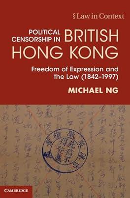 Political Censorship in British Hong Kong: Freedom of Expression and the Law (1842–1997) (Law in Context) by Ng, Michael | Hardcover | Law