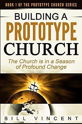 Building a Prototype Church: The Church Is in a Season of Profound of Change: 1 by Vincent, Bill | Paperback | Christian Life & Practice