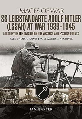 Leibstandarte SS Adolf Hitler (LAH) at War 1939 - 1945: A History of the Division on the Western and Eastern Fronts: Rare Photographs from Wartime Archives (Images of War) by Baxter, Ian | Paperback | Warfare & Defence