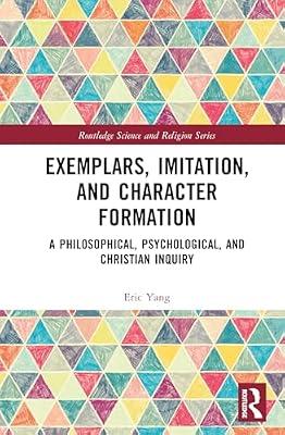 Exemplars, Imitation, and Character Formation: A Philosophical, Psychological, and Christian Inquiry (Routledge Science and Religion) by Yang, Eric | Hardcover | Religion