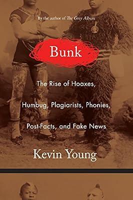 Bunk: The Rise of Hoaxes, Humbug, Plagiarists, Phonies, Post-Facts, and Fake News by Young, Kevin | Hardcover | True Crime
