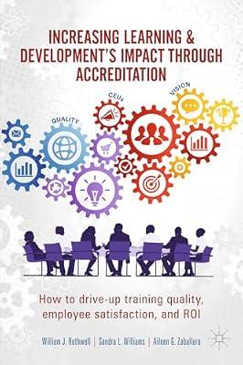 Increasing Learning & Development's Impact through Accreditation: How to drive-up training quality, employee satisfaction, and ROI by Rothwell, William J.; Zaballero, Aileen G.; Williams, Sandra L. | Hardcover | Personnel & Human Resources Management