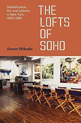 The Lofts of SoHo: Gentrification, Art, and Industry in New York, 1950-1980 (Historical Studies of Urban America) by Shkuda, Aaron | Hardcover | History