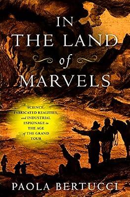 In the Land of Marvels: Science, Fabricated Realities, and Industrial Espionage in the Age of the Grand Tour (Information Cultures) by Bertucci, Paola | Hardcover | History Of Science
