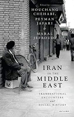 Iran in the Middle East: Transnational Encounters and Social History (International Library of Iranian Studies) | Paperback | History