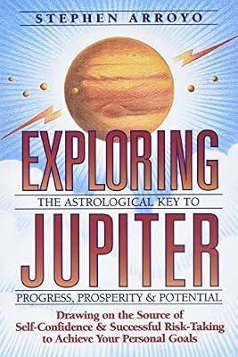 Exploring Jupiter: Astrological Key to Progress, Prosperity and Potential (Astrological Key to Progress, Prosperity & Potential) by Arroyo, Stephen | Paperback | Body