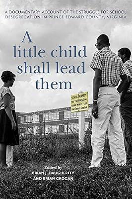 A Little Child Shall Lead Them: A Documentary Account of the Struggle for School Desegregation in Prince Edward County, Virginia (Carter G. Woodson Institute Series) | Paperback | Virginia