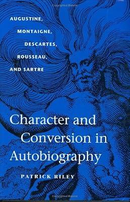 Character and Conversion in Autobiography: Augustine, Montaigne, Descartes, Rousseau, and Sartre by Riley, Patrick | Hardcover | Literary Studies: General