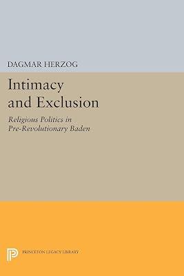 Intimacy and Exclusion: Religious Politics in Pre-Revolutionary Baden (Princeton Legacy Library) by Herzog, Dagmar | Paperback | European History 2