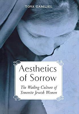 Aesthetics of Sorrow: The Wailing Culture of Yemenite Jewish Women (Raphael Patai Series in Jewish Folklore and Anthropology) by Gamliel, Tova | Hardcover | Jewish Studies