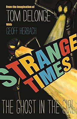 Strange Times: The Ghost In The Girl: Volume 1 by DeLonge, Tom; Herbach, Geoff | Hardcover | Juvenile Fiction