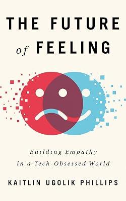The Future of Feeling: Building Empathy in a Tech-Obsessed World by Ugolik Phillips, Kaitlin | Audiocd | Biography: Science 2